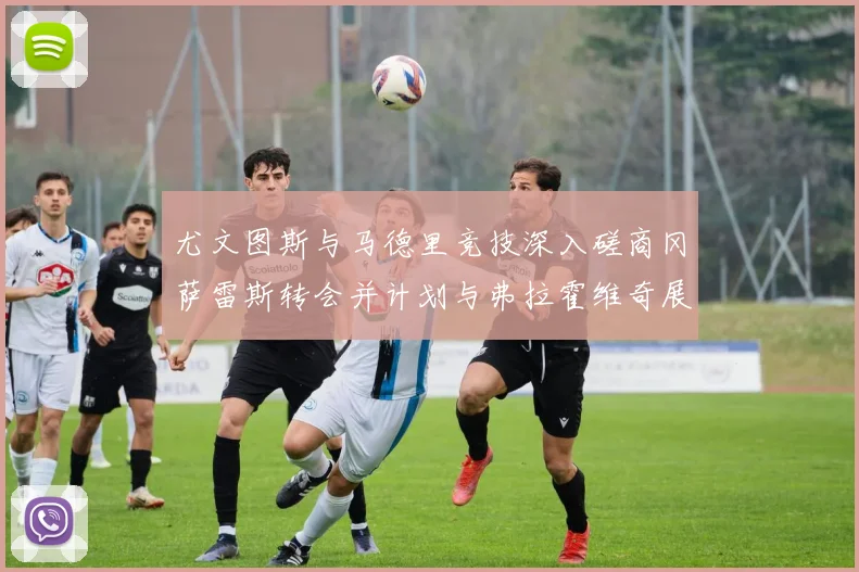 尤文图斯与马德里竞技深入磋商冈萨雷斯转会并计划与弗拉霍维奇展开谈判